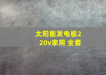 太阳能发电板220v家用 全套